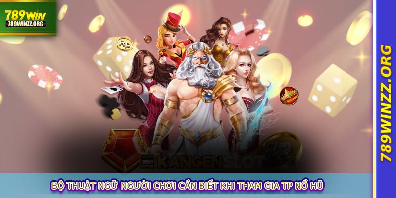 Bộ thuật ngữ người chơi cần biết khi tham gia TP nổ hũ