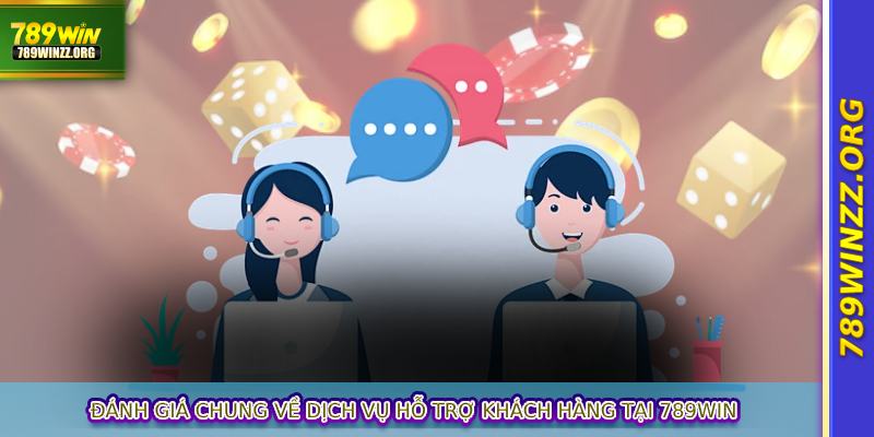Đánh giá chung về dịch vụ hỗ trợ khách hàng tại 789WIN
