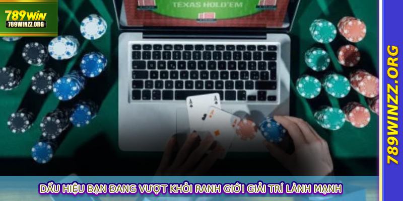 Dấu hiệu bạn đang vượt khỏi ranh giới giải trí lành mạnh