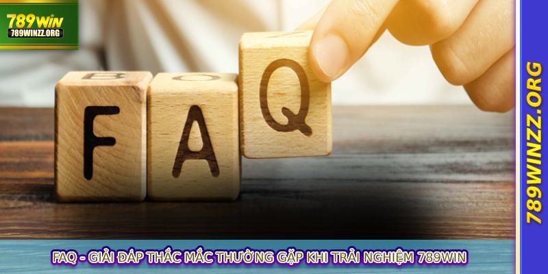 FAQ - Giải đáp thắc mắc thường gặp khi trải nghiệm 789WIN