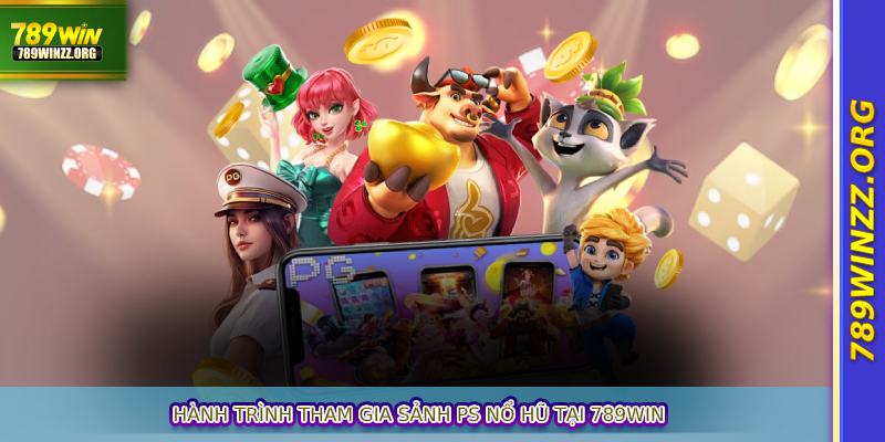 Hành trình tham gia sảnh PS Nổ Hũ tại 789WIN