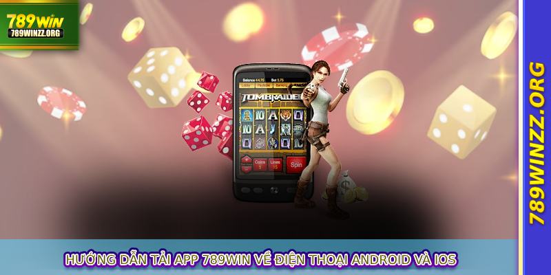 Hướng dẫn tải app 789WIN về điện thoại Android và iOS