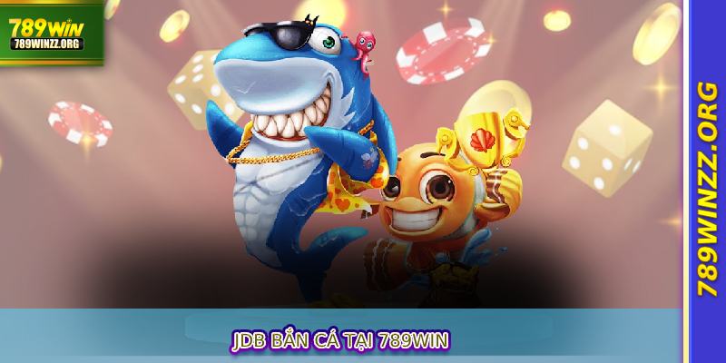 JDB Bắn Cá Tại 789WIN
