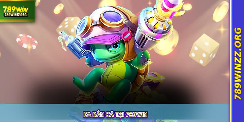 KA Bắn Cá Tại 789WIN