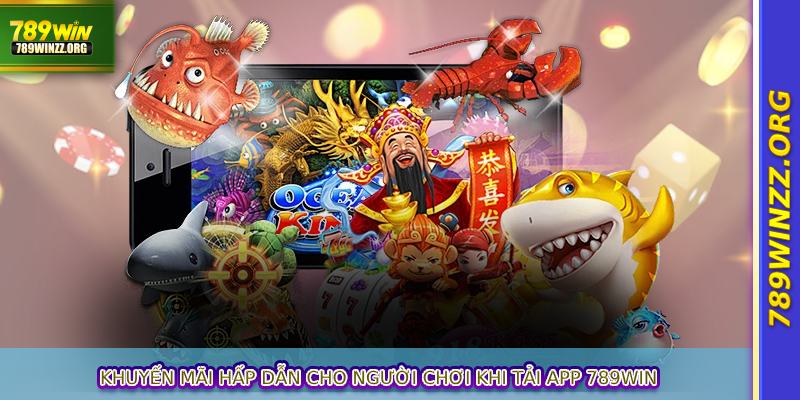 Khuyến mãi hấp dẫn cho người chơi khi tải app 789WIN