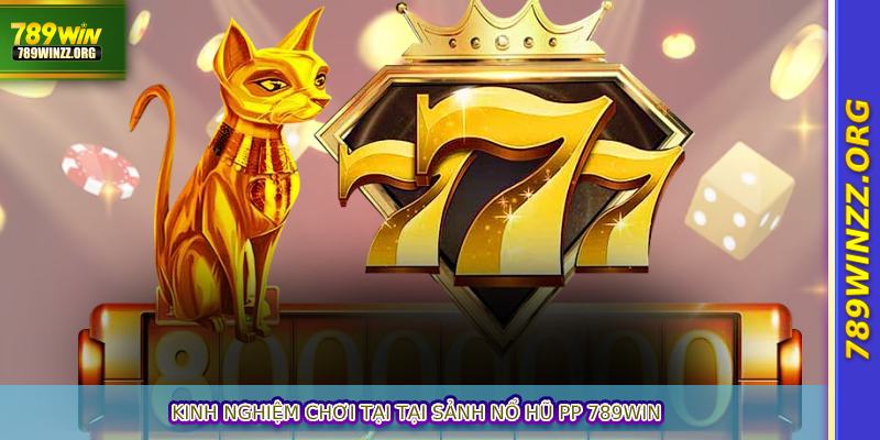 Kinh nghiệm chơi tại tại sảnh nổ hũ PP 789WIN