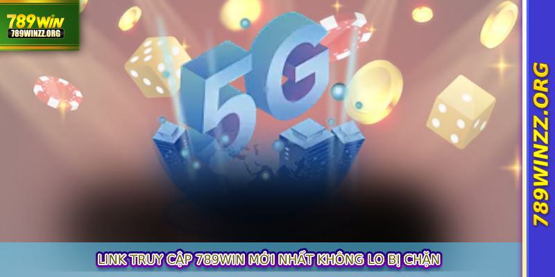Link truy cập 789WIN mới nhất không lo bị chặn