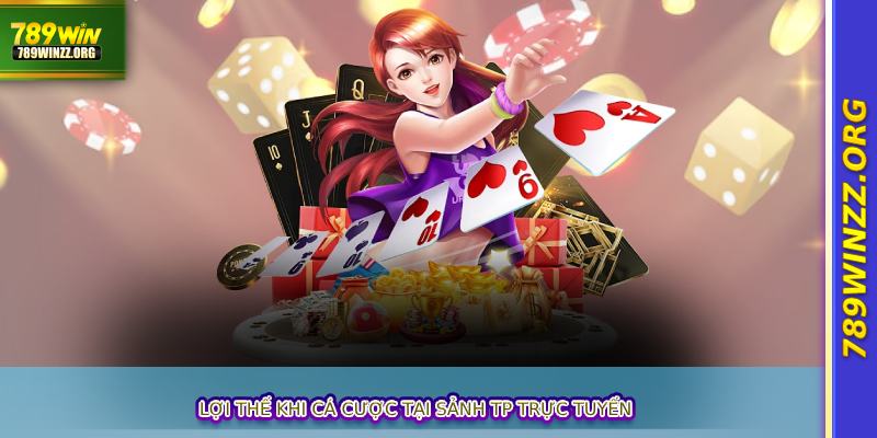 Lợi thế khi cá cược tại sảnh TP trực tuyến