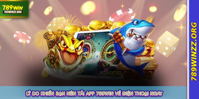 Lý do khiến bạn nên tải app 789WIN về điện thoại ngay