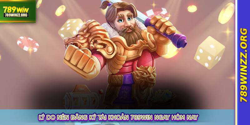 Lý do nên đăng ký tài khoản 789WIN ngay hôm nay