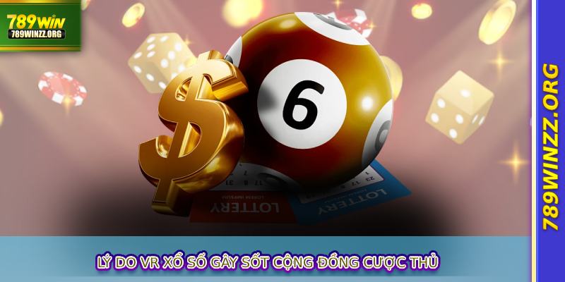 Lý do VR xổ số gây sốt cộng đồng cược thủ