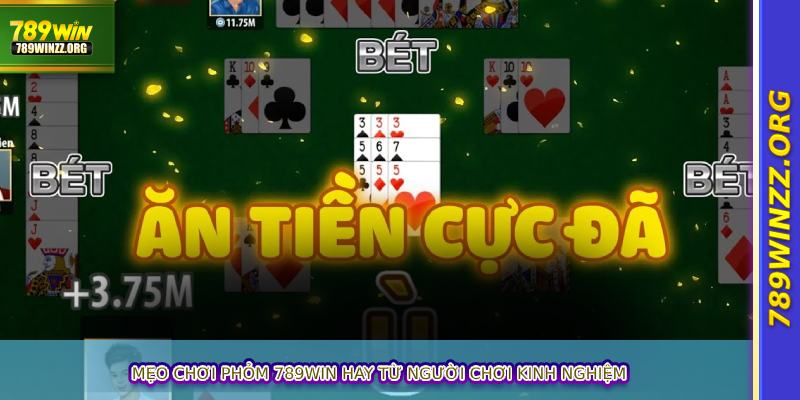 Mẹo chơi phỏm 789WIN hay từ người chơi kinh nghiệm