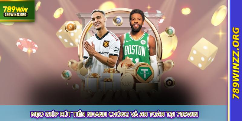 Mẹo giúp rút tiền nhanh chóng và an toàn tại 789WIN