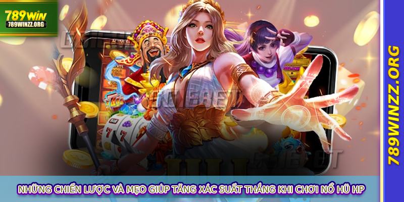 Những chiến lược và mẹo giúp tăng xác suất thắng khi chơi nổ hũ HP
