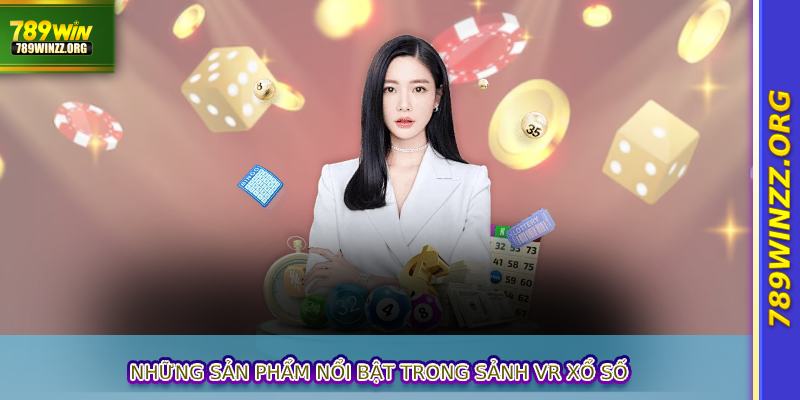 Những sản phẩm nổi bật trong sảnh VR xổ số