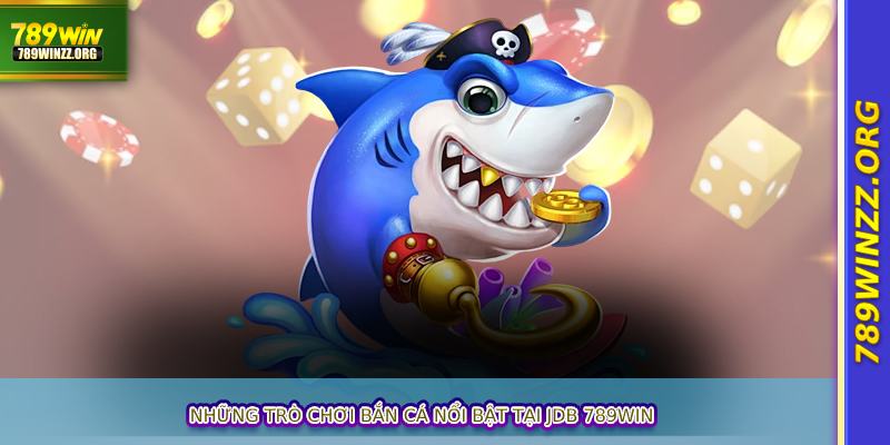 Những trò chơi bắn cá nổi bật tại JDB 789WINN