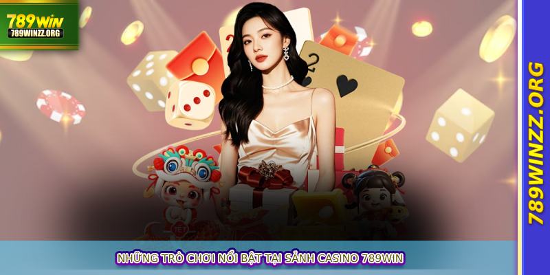 Những trò chơi nổi bật tại sảnh casino 789WIN