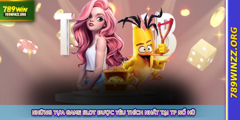 Những tựa game slot được yêu thích nhất tại TP nổ hũ