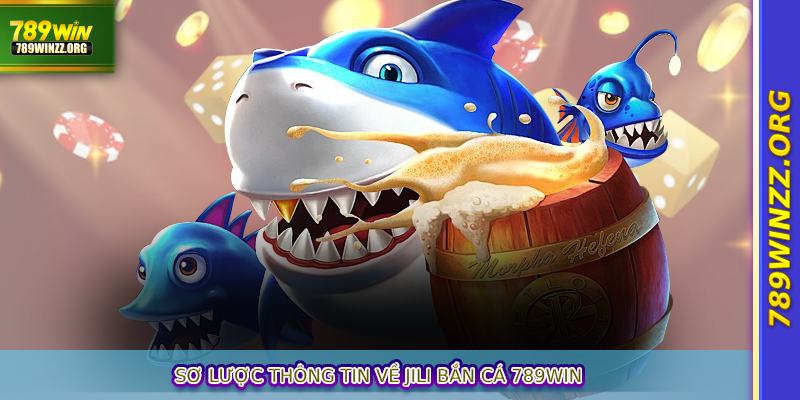 Sơ lược thông tin về Jili Bắn Cá 789WIN