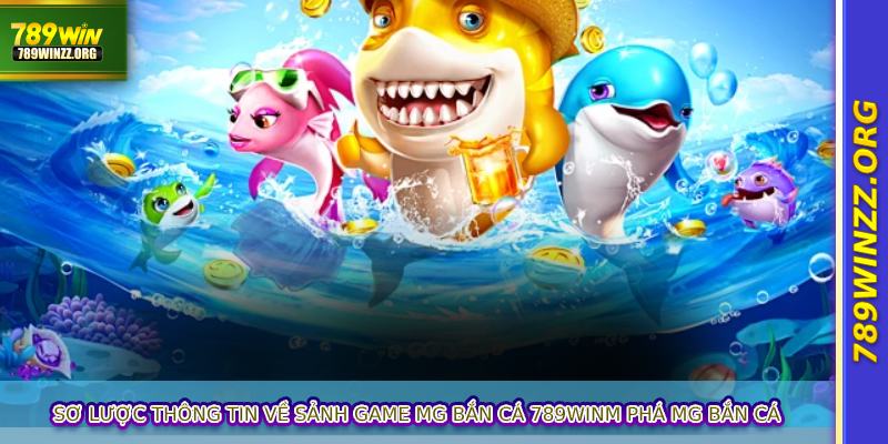 Sơ lược thông tin về sảnh game MG Bắn Cá 789WIN