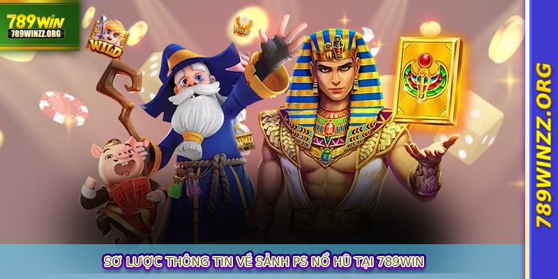 Sơ lược thông tin về sảnh PS Nổ Hũ tại 789WIN