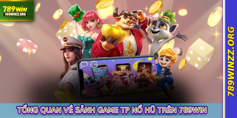 Tổng quan về sảnh game TP nổ hũ trên 789WIN