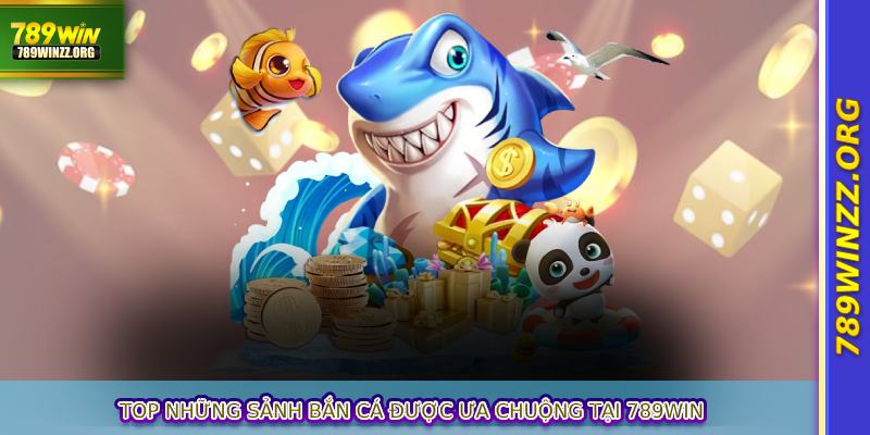 Top những sảnh bắn cá được ưa chuộng tại 789WIN