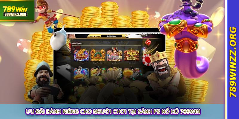 Ưu đãi dành riêng cho người chơi tại sảnh PS nổ hũ 789WIN
