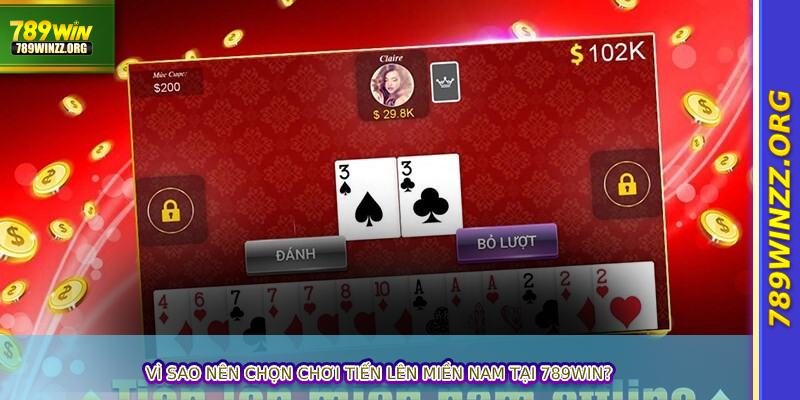 Vì sao nên chọn chơi Tiến Lên Miền Nam tại 789WIN