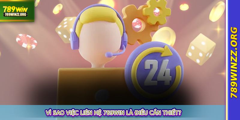 Vì sao việc liên hệ 789WIN là điều cần thiết?